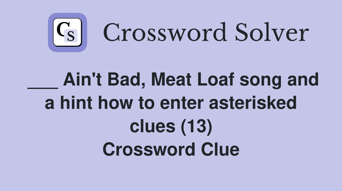 Ain't Bad, Meat Loaf song and a hint how to enter asterisked clues (13